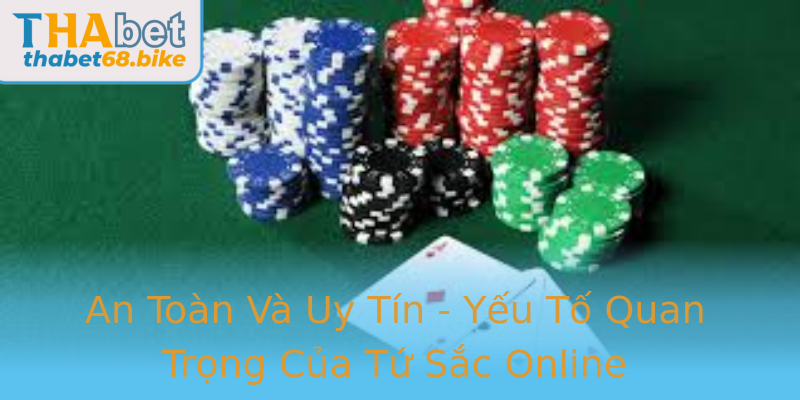 An Toàn Và Uy Tín - Yếu Tố Quan Trọng Của Tứ Sắc Online