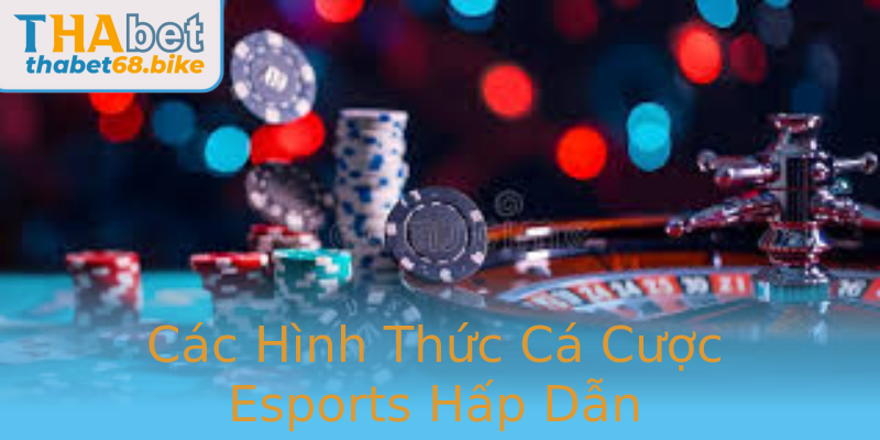 Các Hình Thức Cá Cược Esports Hấp Dẫn