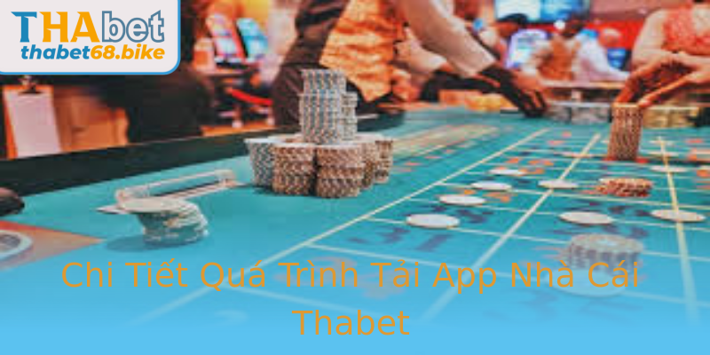 Chi Tiết Quá Trình Tải App Nhà Cái Thabet Chi Tiết Quá Trình Tải App Nhà Cái Thabet