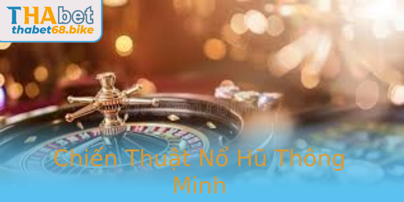 Chiến Thuật Nổ Hũ Thông Minh