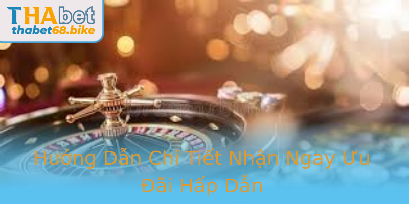 Hướng Dẫn Chi Tiết Nhận Ngay Ưu Đãi Hấp Dẫn