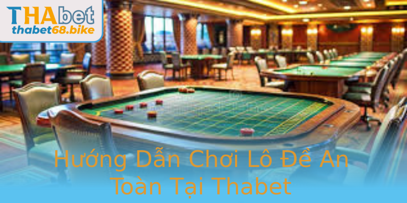 Hướng Dẫn Chơi Lô Đề An Toàn Tại Thabet
