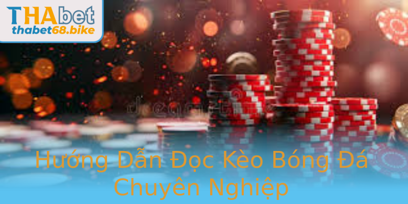 Hướng Dẫn Đọc Kèo Bóng Đá Chuyên Nghiệp