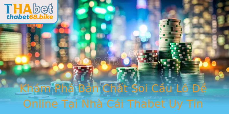 Khám Phá Bản Chất Soi Cầu Lô Đề Online Tại Nhà Cái Thabet Uy Tín
