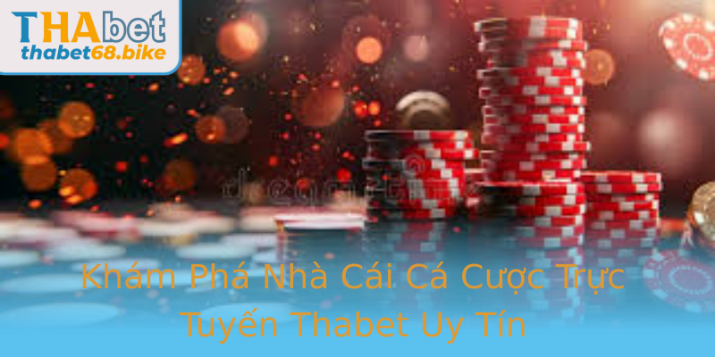 Khám Phá Nhà Cái Cá Cược Trực Tuyến Thabet Uy Tín