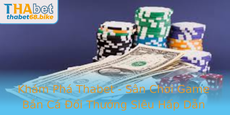 Khám Phá Thabet - Sân Chơi Game Bắn Cá Đổi Thưởng Siêu Hấp Dẫn