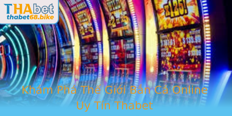 Khám Phá Thế Giới Bắn Cá Online Uy Tín Thabet