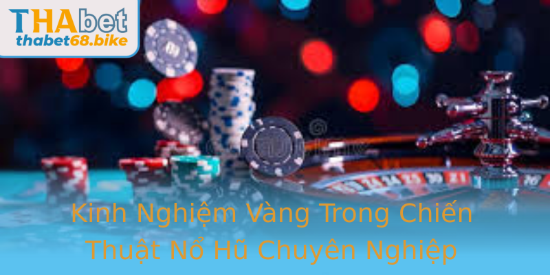 Kinh Nghiệm Vàng Trong Chiến Thuật Nổ Hũ Chuyên Nghiệp Kinh Nghiệm Vàng Trong Chiến Thuật Nổ Hũ Chuyên Nghiệp