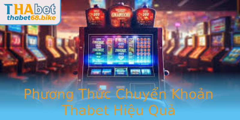 Phương Thức Chuyển Khoản Thabet Hiệu Quả