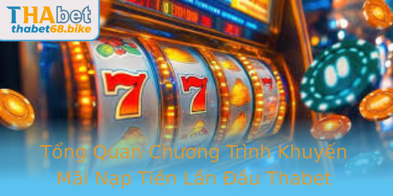 Tổng Quan Chương Trình Khuyến Mãi Nạp Tiền Lần Đầu Thabet