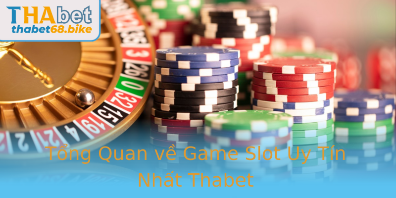 Tổng Quan về Game Slot Uy Tín Nhất Thabet