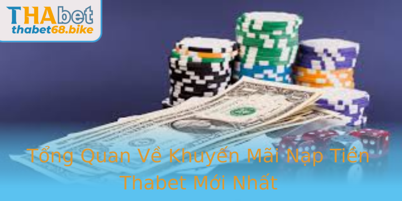 Tổng Quan Về Khuyến Mãi Nạp Tiền Thabet Mới Nhất
